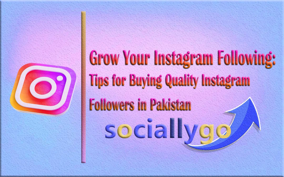 Grow Your Instagram Following: Tips for Buying Quality Instagram Followers in Pakistan