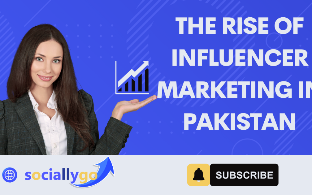 The Rise of Influencer Marketing in Pakistan